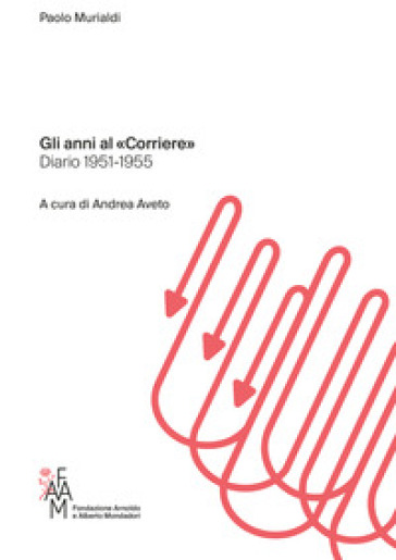 Gli anni al «Corriere». Diario 1951-1955