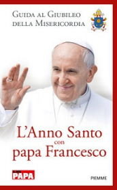 L anno santo con papa Francesco. Guida al giubileo della misericordia