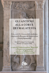 Gli antichi alla corte dei Malatesta. Echi, modelli e fortuna della tradizione classica nella Romagna del Quattrocento (l età di Sigismondo)