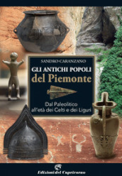 Gli antichi popoli del Piemonte. Dal paleolitico all età dei Celti e dei Liguri