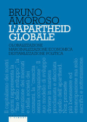 L apartheid globale. Globalizzazione, marginalizzazione economica, destabilizzazione politica