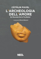 L archeologia dell amore. Dal Neanderthal al Taj Mahal
