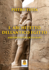 L architetto dell Antico Egitto. Amenhotep figlio di Hapu