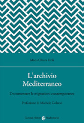 L archivio Mediterraneo. Documentare le migrazioni contemporanee