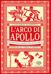 L arco di Apollo. Un avventura filosofica nell antica Grecia