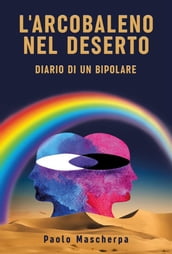L arcobaleno nel deserto - Diario di un bipolare