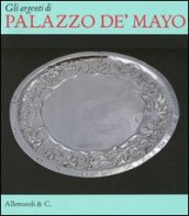 Gli argenti di palazzo de  Mayo