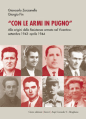 Con le armi in pugno. Alle origini della Resistenza armata nel Vicentino. Settembre 1943-aprile 1944