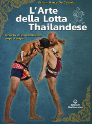 L'arte della lotta thailandese. Tecniche di combattimento corpo a corpo