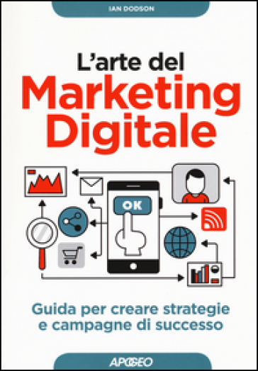 L'arte del marketing digitale. Guida per creare strategie e campagne di successo