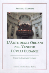 L arte degli organi nel Veneto. I colli Euganei. Studi e documentazioni