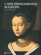 L arte rinascimentale in Europa. Ediz. illustrata