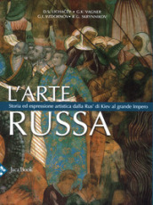 L arte russa. Storia ed espressione artistica dalla Rus  di Kiev al grande impero. Ediz. a colori