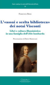 L «assai e scelta biblioteca» dei notai Visconti. Libri e cultura illuministica in una famiglia dell élite lombarda