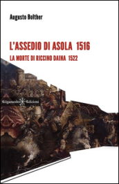 L assedio di Asola 1516. La morte di Riccino Daina 1522. Con Libro in brossura
