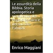 Le assurdità della Bibbia. Storia apologetica e novellistica del Popolo Ebraico e del suo Dio Yahwèh