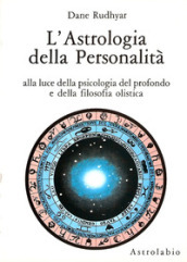 L astrologia della personalità. Alla luce della psicologia del profondo e della filosofia olistica