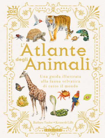 L'atlante degli animali. Una guida illustrata alla fauna selvatica di tutto il mondo. Ediz. a colori