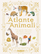 L atlante degli animali. Una guida illustrata alla fauna selvatica di tutto il mondo. Ediz. a colori
