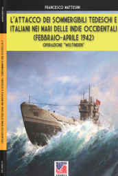 L attacco dei sommergibili tedeschi e italiani nei mari delle Indie occidentali (febbraio-aprile 1942). Operazione «Westindien». Nuova ediz.
