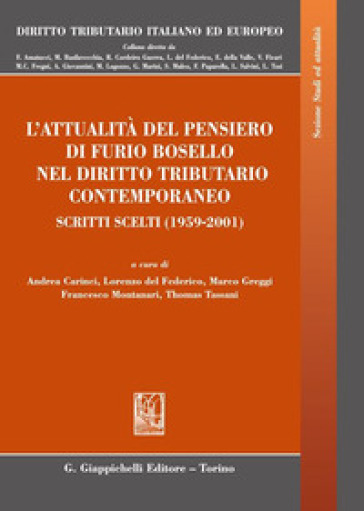 L'attualità del pensiero di Furio Bosello nel diritto tributario contemporaneo. Scritti scelti (1959-2001)