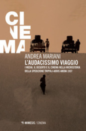 L audacissimo viaggio. I media, il deserto e il cinema nella microstoria della spedizione Tripoli-Addis Abeba 1937