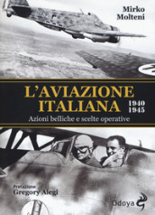 L aviazione italiana 1940-1945. Azioni belliche e scelte operative
