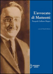 L avvocato di Matteotti. Pasquale Galliano Magno