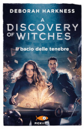 Il bacio delle tenebre. A discovery of witches. 3.