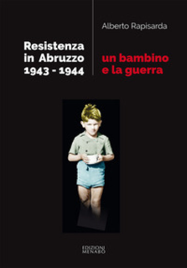 Un bambino e la guerra. Resistenza in Abruzzo 1943-1944