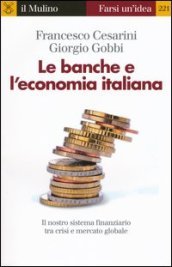 Le banche e l economia italiana. Il nostro sistema finanziario tra crisi e mercato globale