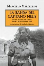 La banda del capitano Melis. Sulle montagne umbre dopo l 8 settembre 1943