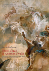 I bassi d arco di Antonio Vivaldi. Violoncello, contrabbasso e viola da gamba al suo tempo e nelle sue opere.