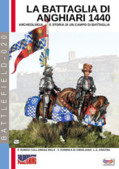 La battaglia di Anghiari 1440. Archeologia e storia di un campo di battaglia. Ediz. illustrata