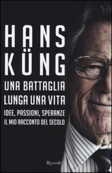 Una battaglia lunga una vita. Idee, passioni, speranze. Il mio racconto del secolo