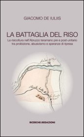 La battaglia del riso. la risicoltura nell Abruzzo teramano pre e post-unitario tra proibizione, abusivismo e speranze di ripresa