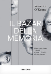 Il bazar della memoria. Come costruiamo i ricordi e come i ricordi ci costruiscono