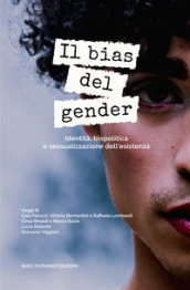 Il bias del gender. Identità, biopolitica e sessualizzazione dell esistenza