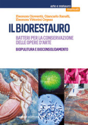 Il biorestauro. Batteri per la conservazione delle opere d arte. Biopulitura e bioconsolidamento