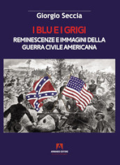 I blu e i grigi. Reminescenze e immagini della guerra civile americana