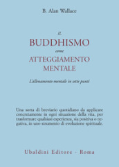 Il buddhismo come atteggiamento mentale. L allenamento mentale in sette punti