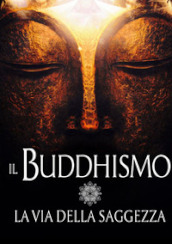 Il buddhismo. La via della saggezza