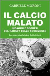 Il calcio malato. Indagini e segreti del racket delle scommesse