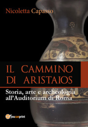 Il cammino di Aristaios. Viaggio tra storia, arte e archeologia all'Auditorium di Roma