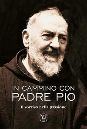 In cammino con padre Pio. Il sorriso nella passione