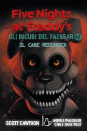 Il cane meccanico. Five nights at Freddy s. Gli incubi del Fazbear. 2.