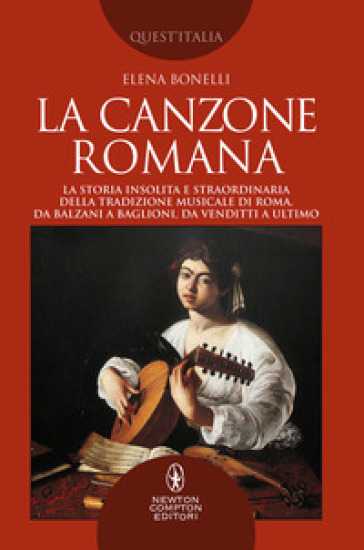 La canzone romana. La storia insolita e straordinaria della tradizione musicale di Roma. Da Balzani a Baglioni, da Venditti a Ultimo