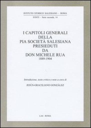 I capitoli generali della Pia Società salesiana presieduti da don Michele Rua 1889-1904