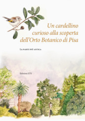 Un cardellino curioso alla scoperta dell Orto Botanico di Pisa. La parte più antica