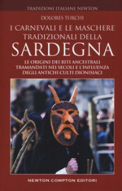 I carnevali e le maschere tradizionali della Sardegna. Le origini dei riti ancestrali tramandati nei secoli e l influenza degli antichi culti dionisiaci